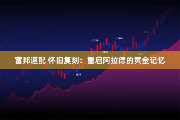 富邦速配 怀旧复刻：重启阿拉德的黄金记忆